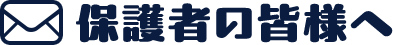 保護者の皆様へ